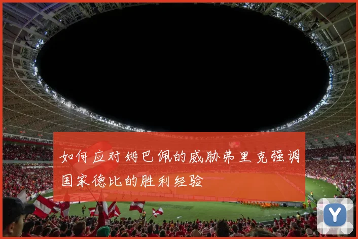 如何应对姆巴佩的威胁弗里克强调国家德比的胜利经验