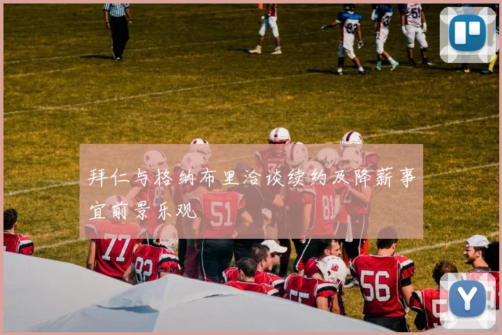 拜仁与格纳布里洽谈续约及降薪事宜前景乐观