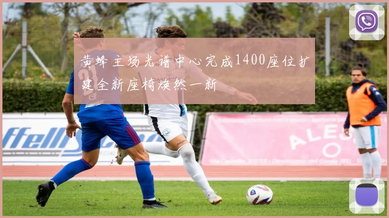 黄蜂主场光谱中心完成1400座位扩建全新座椅焕然一新
