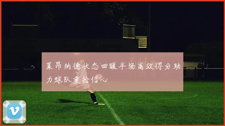 莱昂纳德状态回暖半场高效得分助力球队重拾信心